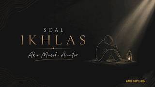 Download lagu Soal Ikhlas Aku Masih Amatir | Ustadz Ahmad Khoirul Anam