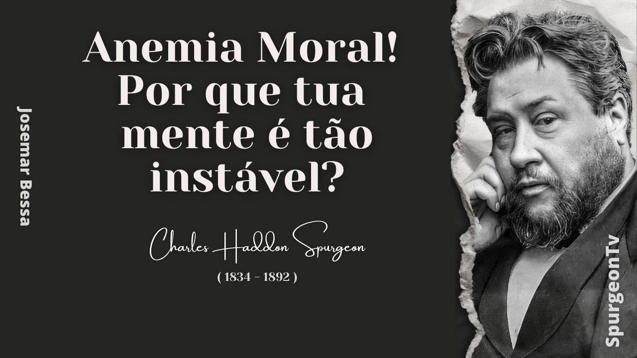 Anemia Moral - Por que tua mente é tão instável?  | C. H. Spurgeon ( 1834 - 1892 )