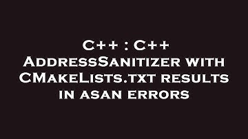C++ : C++ AddressSanitizer with CMakeLists.txt results in asan errors