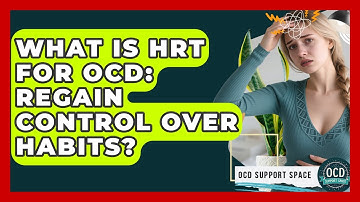 What Is HRT For OCD: Regain Control Over Habits? - OCD Support Space