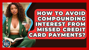 How To Avoid Compounding Interest From Missed Credit Card Payments? - Student Score Builder