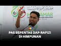 PAS sepentas DAP-Rafizi di himpunan anti-Azam Baki