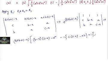 If a+b+c=0 and det (a-x c b, c b-x a , b a c-x)=) then x =