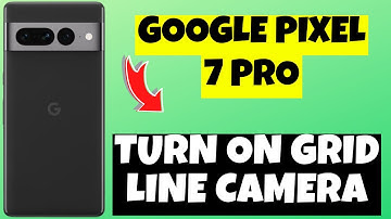 Google Pixel 7 Pro How To Turn​​ On Grid Line Camera On Google Pixel 7 Pro