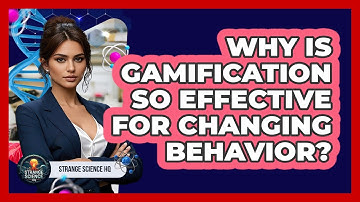 Why Is Gamification So Effective For Changing Behavior? - Strange Science HQ
