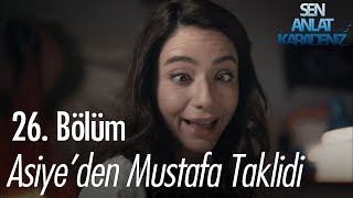 Asiyeden Mustafa Taklidi - Sen Anlat Karadeniz 26 Bölüm