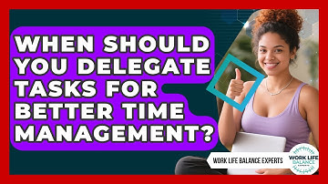 When Should You Delegate Tasks for Better Time Management? | Work Life Balance Experts News