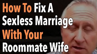 How To Fix A Sexless Marriage With Your Roommate Wife