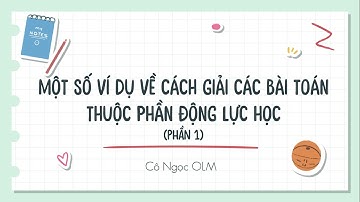 Một số ví dụ về cách giải các bài toán thuộc phần động lực học (phần 1) - Vật lí 10 - OLM.VN