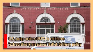 🔴 U.S. judge orders USPS to reinforce 'extraordinary measures' ballot delivery policy