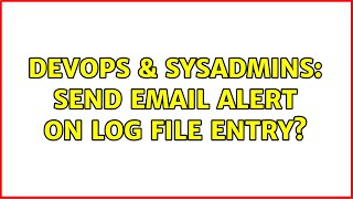 DevOps & SysAdmins: Send email alert on log file entry? (6 Solutions!!)