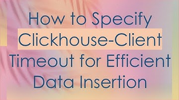 How to Specify Clickhouse-Client Timeout for Efficient Data Insertion