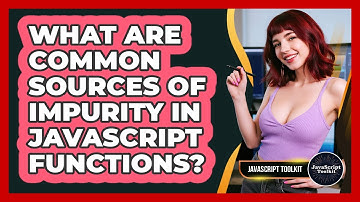 What Are Common Sources Of Impurity In JavaScript Functions? - JavaScript Toolkit