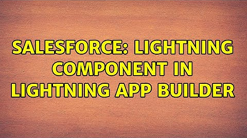 Salesforce: Lightning Component in Lightning App Builder (2 Solutions!!)