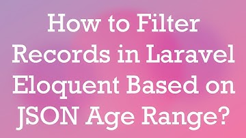 How to Filter Records in Laravel Eloquent Based on JSON Age Range?