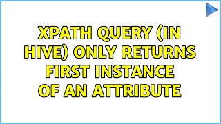xpath query (in Hive) only returns first instance of an attribute (3 Solutions!!)