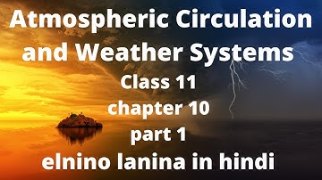 Atmospheric Circulation and Weather Systems Class 11 Geography Chapter 10 | Part 1 | elnino lanina