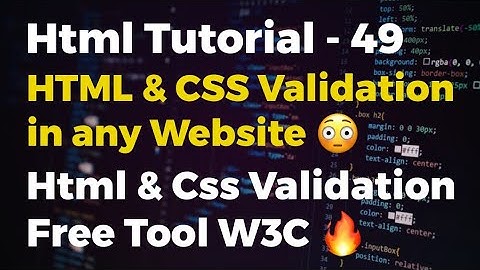 49. HTML & CSS Validation | What is W3C And W3C Markup Validation ?