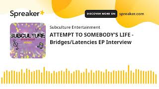 ATTEMPT TO SOMEBODY'S LIFE - Bridges/Latencies EP Interview