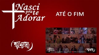 Até o Fim - Nasci Pra Te Adorar
