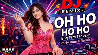 🔥 Oh Ho Ho Ho DJ Remix (Cover) | Ishq Tera Tadpave Bass Boosted 2026 🎧