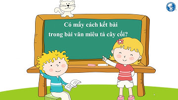 TUẦN 26_LỚP 4_TLV: Luyện tập xây dựng kết bài trong bài văn miêu tả cây cối