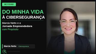 DO MINHA VIDA À CIBERSEGURANÇA: Marcia Netto e a Jornada Empreendedora com Propósito