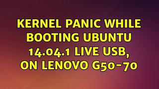 Ubuntu: Kernel Panic while booting Ubuntu 14.04.1 Live USB, on Lenovo G50-70