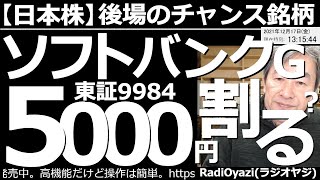 【日本株－後場のチャンス銘柄】ソフトバンクGは株価5,000円を割る？　日経平均は後場に入って弱含みとなり一時500円を超える下げ幅となった。主要な個別銘柄も軒並み弱い値動きだ。今年、年末上昇はない？