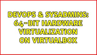 DevOps & SysAdmins: 64-bit Hardware Virtualization on VirtualBox (3 Solutions!!) Wealth