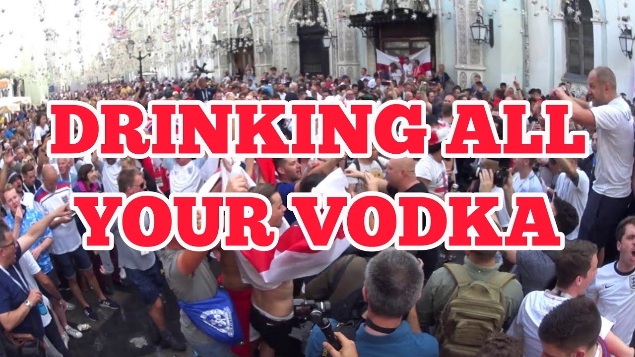 England's gone to Russia, drinking all your vodka