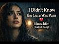 I Didn T Know The Cure Would Hurt Bilmez İdim Dert Verer