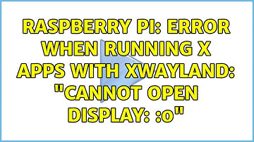 Raspberry Pi: Error when running X apps with XWayland: "cannot open display: :0"