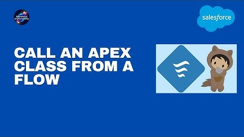 6. Call an Apex class from a flow
