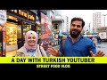 A DAY WITH TURKISH YOUTUBER | STREET FOOD IN TURKEY