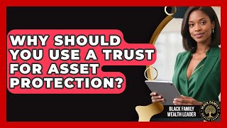 Why Should You Use A Trust For Asset Protection? - Black Family Wealth Leader