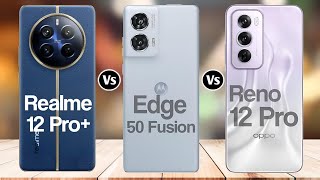 Realme  12 Pro+ Vs Moto Edge 50 Fusion Vs Oppo Renob12 Pro 5G