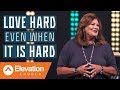 Love Hard Even When It Is Hard | Elevation Church | Lisa Harper