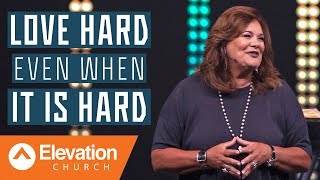Love Hard Even When It Is Hard Elevation Church Lisa Harper