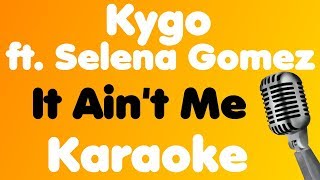 Kygo - it ain't me (feat. selena gomez) karaoke