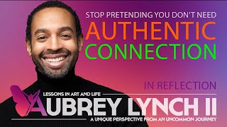 Stop pretending you don't need authentic connection. AUBREY LYNCH IN REFLECTION, Episode 18