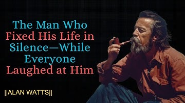 The Man Who Fixed His Life in Silence—While Everyone Laughed at Him || Best Speech , ALAN WATTS