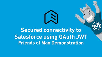 Secured connectivity to Salesforce using OAuth JWT | Friends of Max Overview