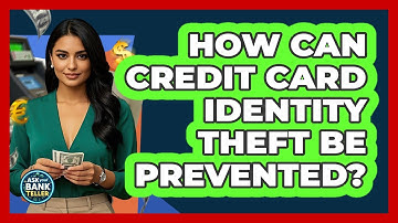 How Can Credit Card Identity Theft Be Prevented? - Ask Your Bank Teller