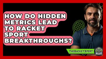 How Do Hidden Metrics Lead To Racket Sport Breakthroughs? - The Racket Xpert