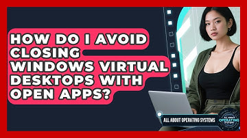 How Do I Avoid Closing Windows Virtual Desktops With Open Apps? - All About Operating Systems