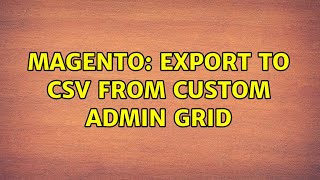 Magento: Export To Csv from Custom Admin Grid (2 Solutions!!)