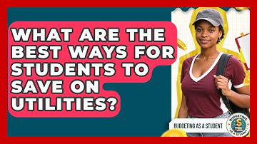 What Are The Best Ways For Students To Save On Utilities? - Budgeting as a Student
