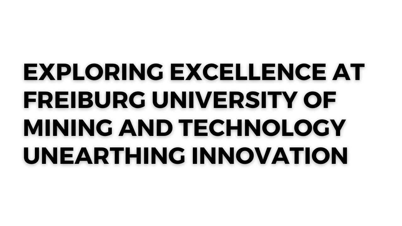 Exploring Excellence at Freiburg University of Mining and Technology