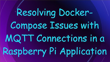 Resolving Docker-Compose Issues with MQTT Connections in a Raspberry Pi Application